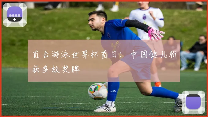 直击游泳世界杯首日：中国健儿斩获多枚奖牌